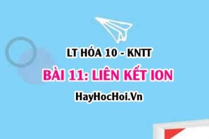 Liên kết ion là gì? Sự tạo thành liên kết ion, tinh thể ion, tính chất của hợp chất ion? Hóa 10 bài 11 KNTT